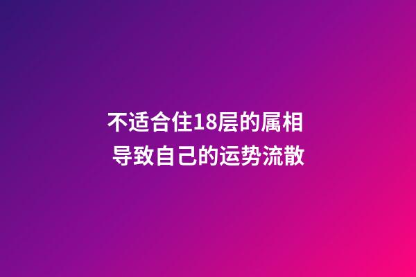 不适合住18层的属相  导致自己的运势流散